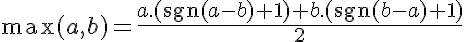 \max(a,b)=\frac{a.(\text{sgn}(a-b)+1)+b.(\text{sgn}(b-a)+1)}{2}