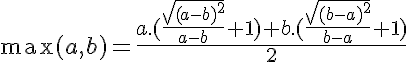 \max(a,b)=\frac{a.(\frac{\sqrt{(a-b)^2}}{a-b}+1)+b.(\frac{\sqrt{(b-a)^2}}{b-a}+1)}{2}