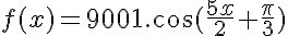 f(x)=9001.\cos(\frac{5x}{2}+\frac{\pi}{3})